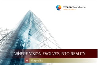 WHERE VISION EVOLVES INTO REALITY
Evolved excellence
Excella Worldwide
Hospitality
 