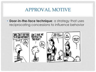 APPROVAL MOTIVE
• Door-in-the-face technique: a strategy that uses
reciprocating concessions to influence behavior
 