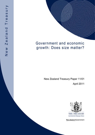Government and economic
growth: Does size matter?
New Zealand Treasury Paper 11/01
April 2011
NewZealandTreasury
 
