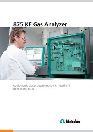875 KF Gas Analyzer




Coulometric water determination in liquid and
permanent gases
 