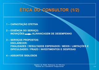 ÉTICA DO CONSULTOR (1/2)ÉTICA DO CONSULTOR (1/2)
116
Djalma de Pinho Rebouças de Oliveira
Manual de Consultoria Empresaria...