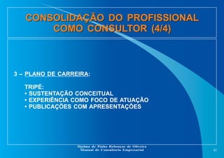 CONSOLIDAÇÃO DO PROFISSIONAL
COMO CONSULTOR (4/4)
CONSOLIDAÇÃO DO PROFISSIONAL
COMO CONSULTOR (4/4)
42
Djalma de Pinho Reb...