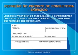 DEFINIÇÃO DO DE CONSULTORIA
– EXERCÍCIO –
PRODUTODEFINIÇÃO DO DE CONSULTORIA
– EXERCÍCIO –
PRODUTO
47
Djalma de Pinho Rebo...