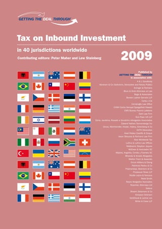 Tax on Inbound Investment
in 40 jurisdictions worldwide
Contributing editors: Peter Maher and Lew Steinberg 2009
Published by
getting the deal through
in association with:
A  L Goodbody
Abraham  Co (Solicitors, Advocates and Notary Public)
Arzinger  Partners
Blum  Grob Attorneys at Law
Boga  Associates
Borden Ladner Gervais LLP
Carey y Cía
Cerrahog˘lu Law Office
CHSH Cerha Hempel Spiegelfeld Hlawati
CMS Bureau Francis Lefebvre
Dahl Law Firm
DLA Piper UK LLP
Doria, Jacobina, Rosado e Gondinho Advogados Associados
Edward Nathan Sonnenbergs Inc
Gross, Kleinhendler, Hodak, Halevy, Greenberg  Co
GVTH Advocates
Hoet Peláez Castillo  Duque
Iason Skouzos  Partners Law Firm
Kooi Worldwide Tax
Luthra  Luthra Law Offices
Mallesons Stephen Jaques
McEwan  Asociados SC
Mijares, Angoitia, Cortés y Fuentes SC
Miranda  Amado Abogados
Molitor Fisch  Associés
Orrick Hölters  Elsing
Patrikios Pavlou  Co
Prijohandojo, Boentoro  Co
Proskauer Rose LLP
Raidla Lejins  Norcous
Reed Smith
Reyes Abogados Asociados
Roschier, Attorneys Ltd
Salans
Shearn Delamore  Co
Simpson Grierson
Vorlícˇková  Leitner sro
White  Case LLP
®
 