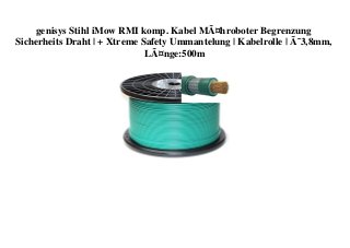 genisys Stihl iMow RMI komp. Kabel MÃ¤hroboter Begrenzung
Sicherheits Draht | + Xtreme Safety Ummantelung | Kabelrolle | Ã˜3,8mm,
LÃ¤nge:500m
 
