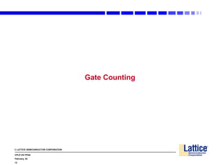 © LATTICE SEMICONDUCTOR CORPORATION
CPLD VS FPGA
February, 02
12
Gate Counting
 