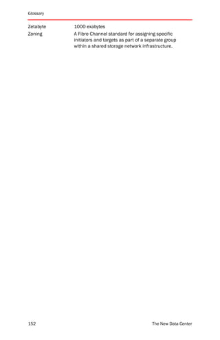 Glossary


Zetabyte   1000 exabytes
Zoning     A Fibre Channel standard for assigning specific
           initiators and targets as part of a separate group
           within a shared storage network infrastructure.




152                                              The New Data Center
 