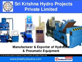 © Sri Krishna Hydro Projects Private Limited, All Rights Reserved.
www.jindalhydraulics.com
Sri Krishna Hydro Projects
Private Limited
Manufacturer & Exporter of Hydraulic
& Pneumatic Equipment
 