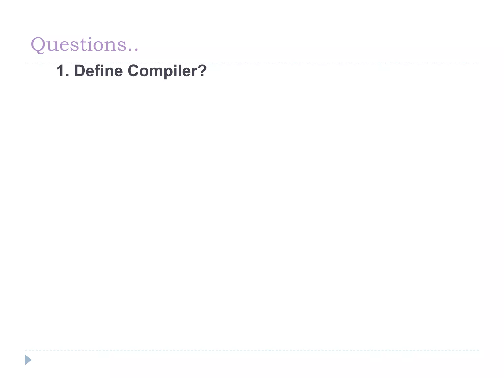 Questions..
1. Define Compiler?
 