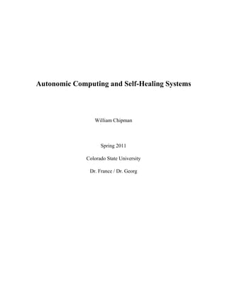 Autonomic Computing and Self-Healing Systems
William Chipman
Spring 2011
Colorado State University
Dr. France / Dr. Georg
 