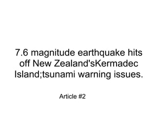 7.6 magnitude earthquake hits
  off New Zealand'sKermadec
Island;tsunami warning issues.

          Article #2
 