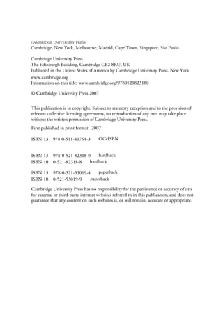 CAMBRIDGE UNIVERSITY PRESS
Cambridge, New York, Melbourne, Madrid, Cape Town, Singapore, São Paulo
Cambridge University Press
The Edinburgh Building, Cambridge CB2 8RU, UK
First published in print format
ISBN-13 978-0-521-82318-0
ISBN-13 978-0-521-53019-4
ISBN-13 978-0-511-49764-3
© Cambridge University Press 2007
2007
Information on this title: www.cambridge.org/9780521823180
This publication is in copyright. Subject to statutory exception and to the provision of
relevant collective licensing agreements, no reproduction of any part may take place
without the written permission of Cambridge University Press.
ISBN-10 0-521-82318-8
ISBN-10 0-521-53019-9
Cambridge University Press has no responsibility for the persistence or accuracy of urls
for external or third-party internet websites referred to in this publication, and does not
guarantee that any content on such websites is, or will remain, accurate or appropriate.
Published in the United States of America by Cambridge University Press, New York
www.cambridge.org
hardback
paperback
paperback
OCeISBN
hardback
 