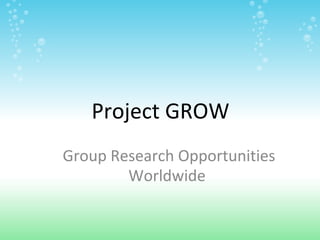 Project GROW    Group Research Opportunities Worldwide  