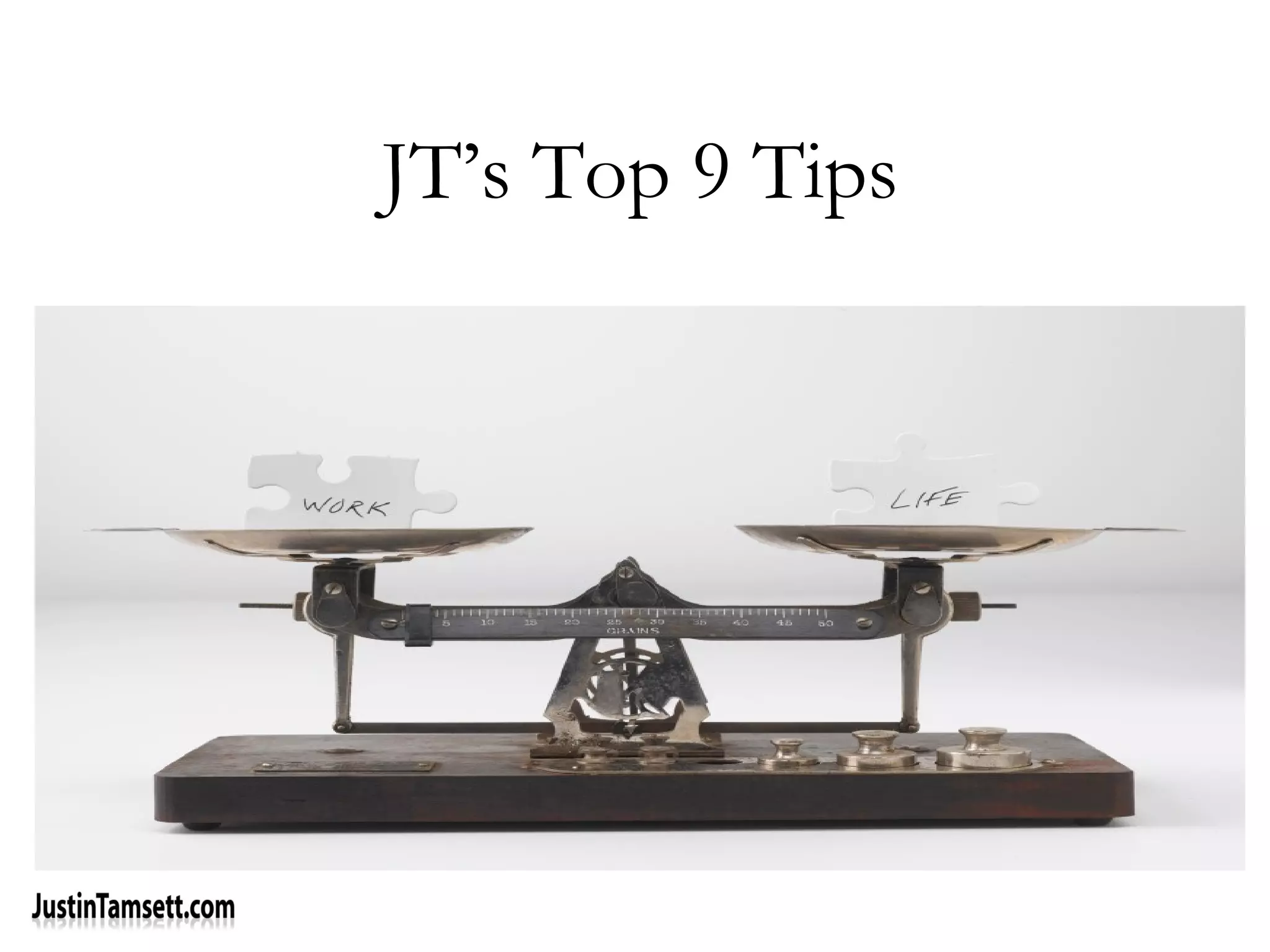 JT’s Top 9 Tips
 