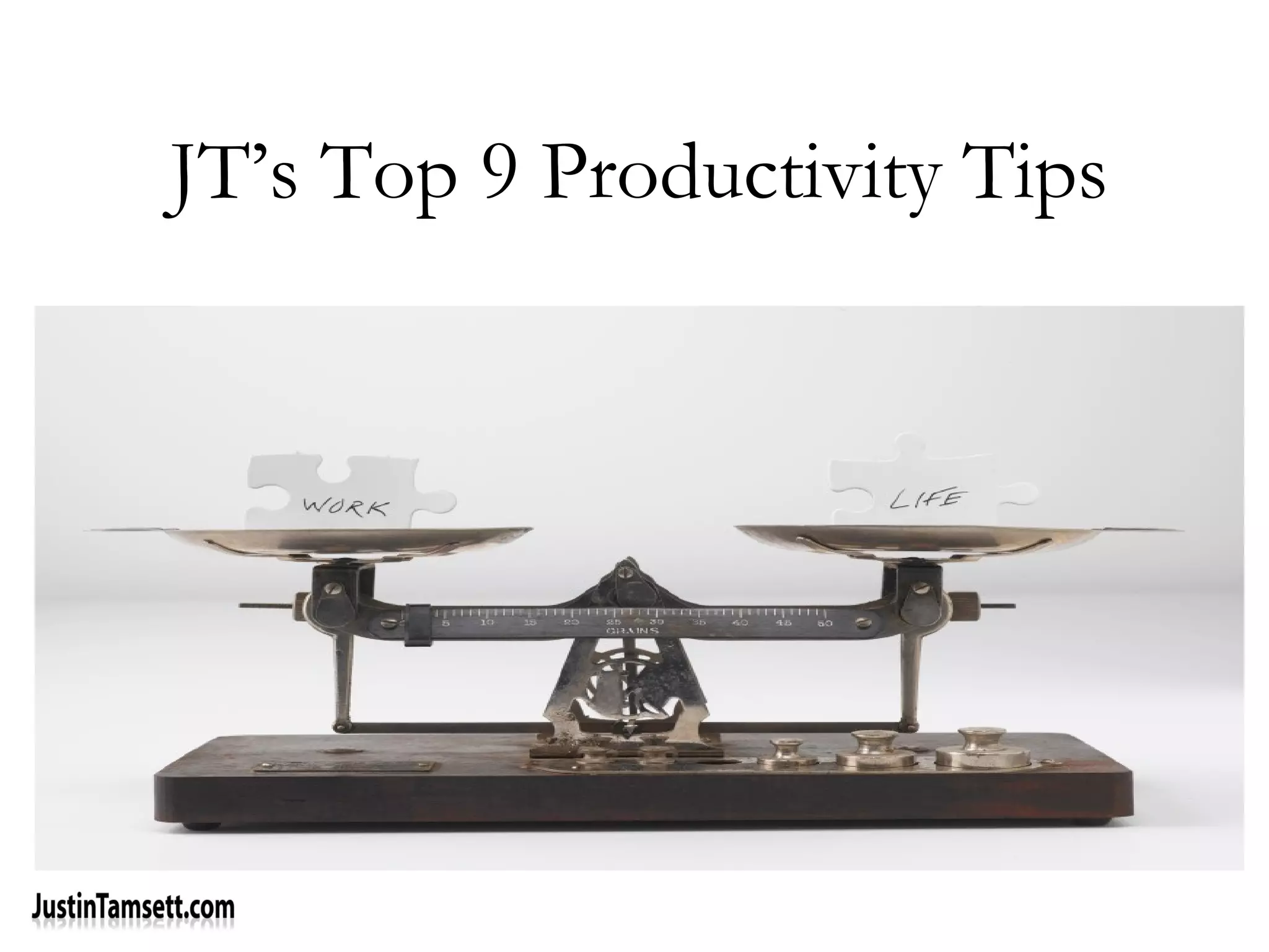JT’s Top 9 Productivity Tips
 
