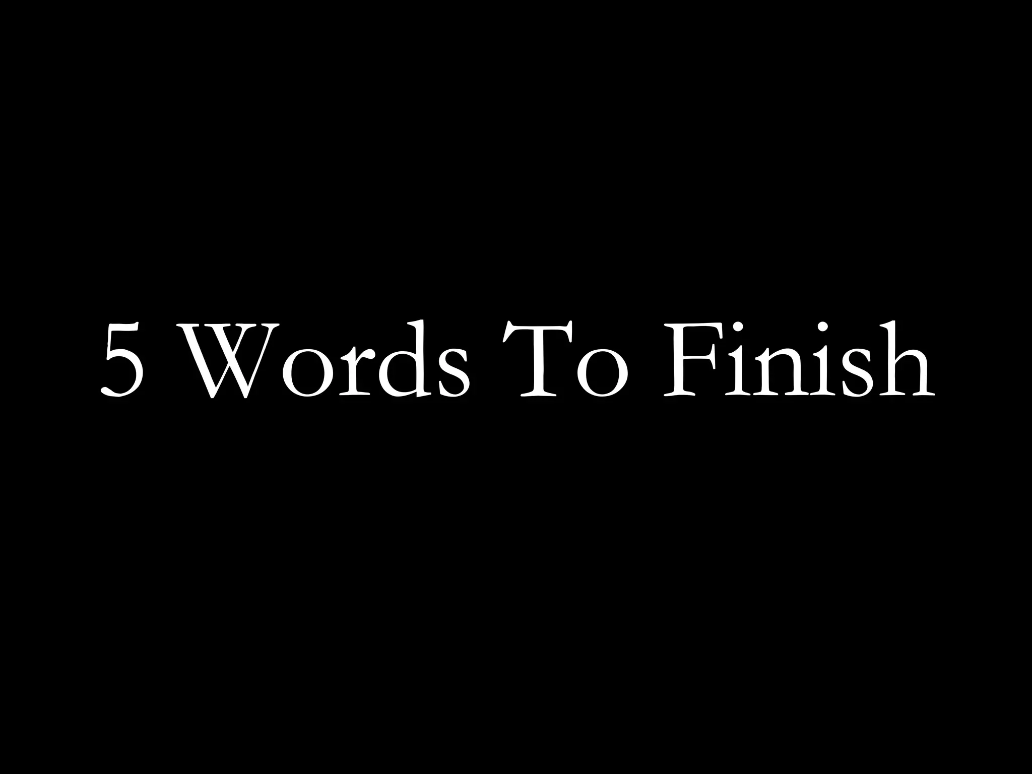 5 Words To Finish
 