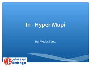In - Hyper Mupi
By: Media Signs.
 