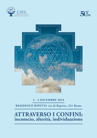 attraverso i confini:
inconscio, alterità, individuazione
2 - 4 dicembre 2016
residence ripetta via di Ripetta, 231 Roma
 