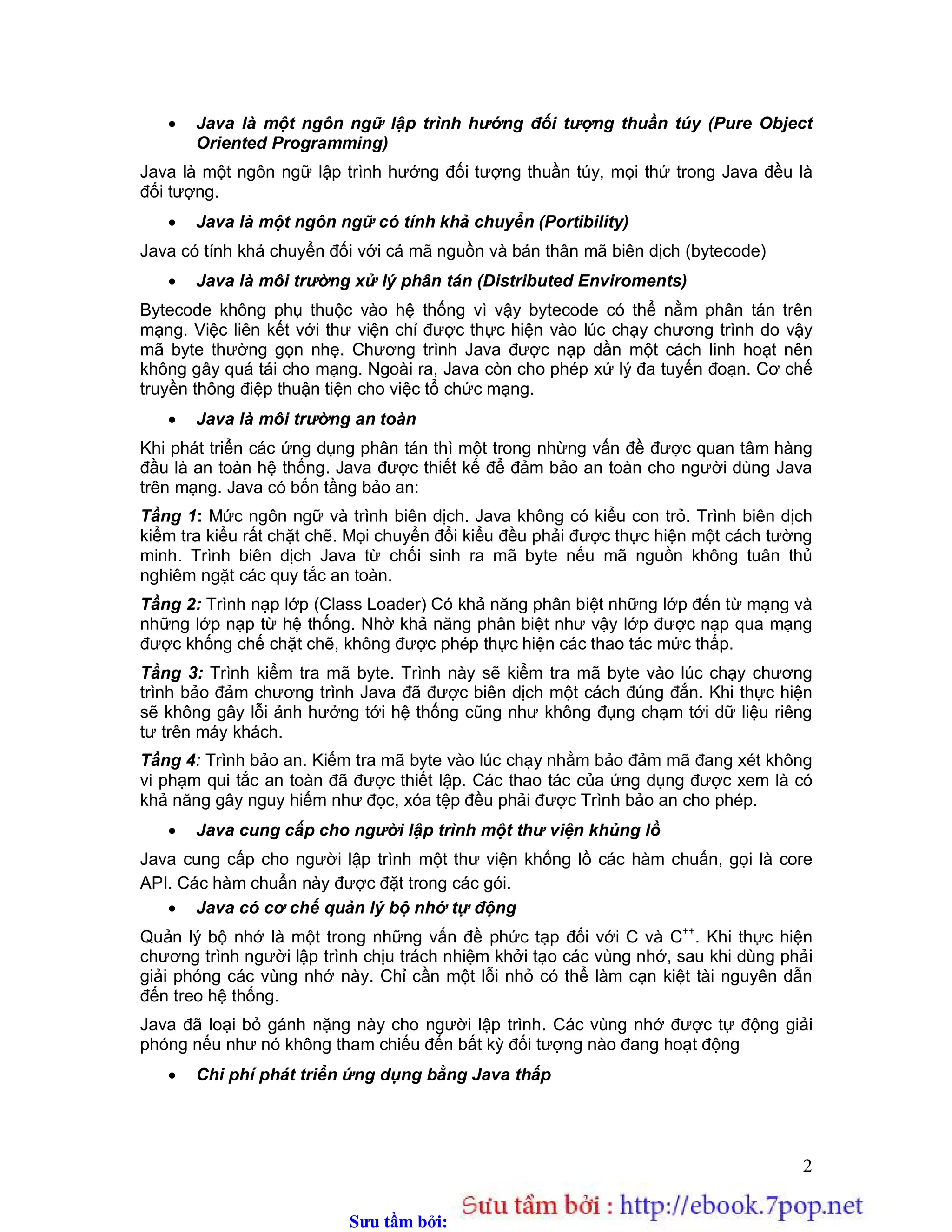 Sưu t m b i: www.daihoc.com.vn
173
tổng chiều dài dữ liệu và thông tin checksum. IP thêm vào header của riêng nó vào đâu mỗi
datagram UDP để tạo lên một datagram IP:
1.3. Các nhược điểm của giao thức UDP
So với giao thức TCP, UDP có những nhược điểm sau:
 Thiếu các tín hiệu bắt tay. Trước khi gửi một đoạn, UDP không gửi các tín hiệu bắt
tay giữa bên gửi và bên nhận. Vì thế phía gửi không có cách nào để biết datagram đã
đến đích hay chưa. Do vậy, UDP không đảm bảo việc dữ liệu đã đến đích hay chưa.
 Sử dụng các phiên. Để TCP là hướng liên kết, các phiên được duy trì giữa các host.
TCP sử dụng các chỉ số phiên (session ID) để duy trì các liên kết giữa hai host. UDP
không hỗ trợ bất kỳ phiên nào do bản chất phi liên kết của nó.
 Độ tin cậy. UDP không đảm bảo rằng chỉ có một bản sao dữ liệu tới đích. Để gửi dữ
liệu tới các hệ thống cuối, UDP phân chia dữ liệu thành các đoạn nhỏ. UDP không
đảm bảo rằng các đoạn này sẽ đến đích đúng thứ tự như chúng đã được tạo ra ở
nguồn. Ngược lại, TCP sử dụng các số thứ tự cùng với số hiệu cổng và các gói tin
xác thực thường xuyên, điều này đảm bảo rằng các gói tin đến đích đúng thứ tự mà
nó đã được tạo ra.
 Bảo mật. TCP có tính bảo mật cao hơn UDP. Trong nhiều tổ chức, firewall và router
cấm các gói tin UDP, điều này là vì các hacker thường sử dụng các cổng UDP.
 Kiểm soát luồng. UDP không có kiểm soát luồng; kết quả là, một ứng dụng UDP được
thiết kế tồi có thể làm giảm băng thông của mạng.
1.4. Các ưu điểm của UDP
 Không cần thiết lập liên kết. UDP là giao thức phi liên kết, vì thế không cần phải thiết
lập liên kết. Vì UDP không sử dụng các tín hiệu handshaking, nên có thể tránh được
thời gian trễ. Đó chính là lý do tại sao DNS thường sử dụng giao thức UDP hơn là
TCP-DNS sẽ chậm hơn rất nhiều khi dùng TCP.
 Tốc độ. UDP nhanh hơn so với TCP. Bởi vì điều này, nhiều ứng dụng thường được
cài đặt trên giao thức UDP hơn so với giao thức TCP.
 Hỗ trợ hình trạng (Topology). UDP hỗ trợ các liên kết 1-1, 1-n, ngược lại TCP chỉ hỗ
trợ liên kết 1-1.
 Kích thước header. UDP chỉ có 8 byte header cho mỗi đoạn, ngược lại TCP cần các
header 20 byte, vì vậy sử dụng băng thông ít hơn.
Bảng dưới đây tổng kết những sự kác nhau giữa hai giao thức TCP và UDP:
Các đặc trưng UDP TCP
Hướng liên kết Không Có
Sử dụng phiên Không Có
Độ tin cậy Không Có
Xác thực Không Có
Đánh thứ tự Không Có
Điều khiển luồng Không Có
Bảo mật Ít Nhiều hơn
 