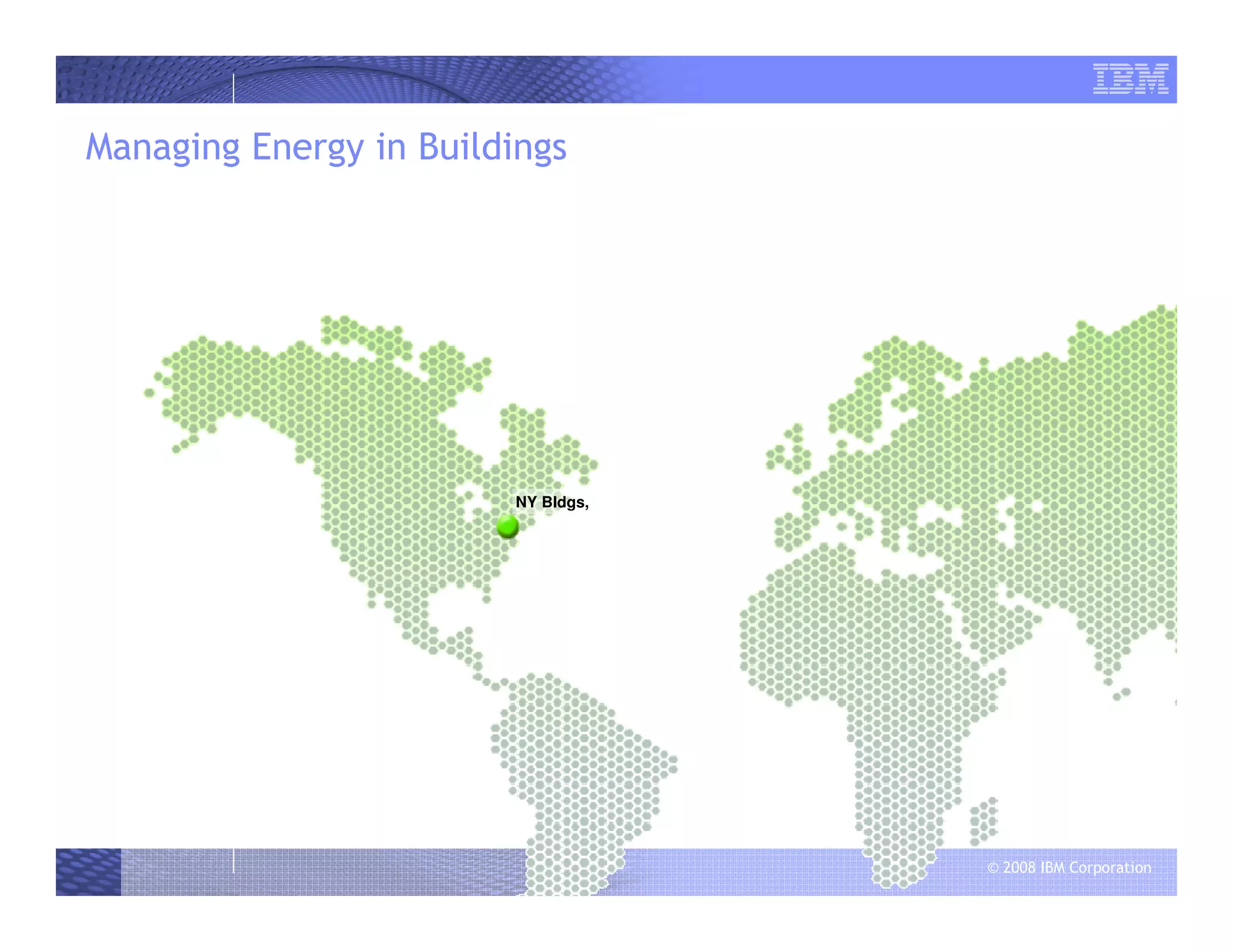 © 2008 IBM Corporation
Managing Energy in Buildings
NY Bldgs,
 