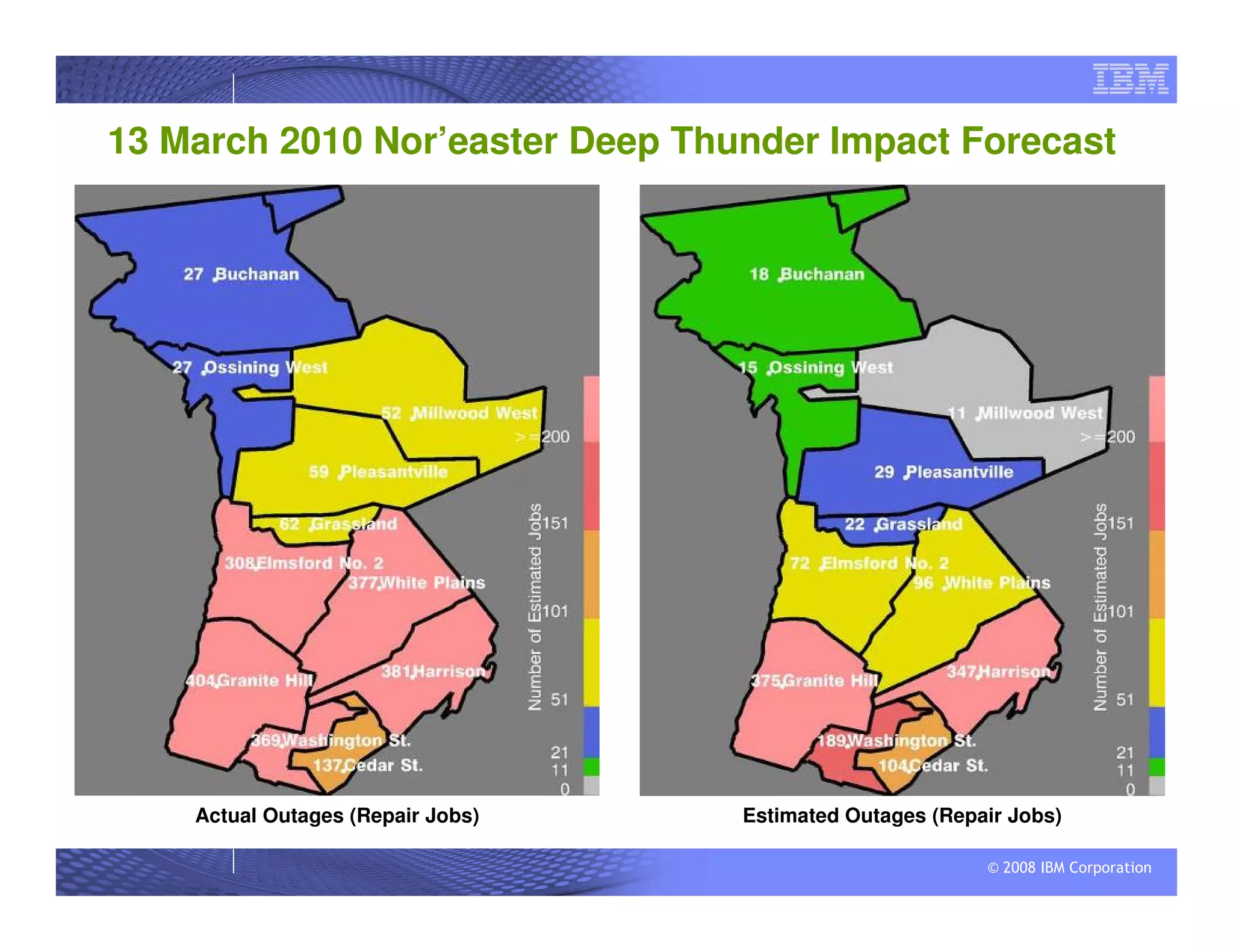 © 2008 IBM Corporation
13 March 2010 Nor’easter Deep Thunder Impact Forecast
Actual Outages (Repair Jobs) Estimated Outages (Repair Jobs)
 