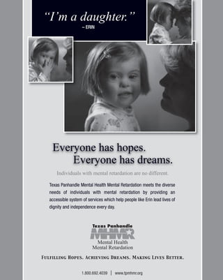 Texas Panhandle Mental Health Mental Retardation meets the diverse
needs of individuals with mental retardation by providing an
accessible system of services which help people like Erin lead lives of
dignity and independence every day.
“I’m a daughter.”
– ERIN
 