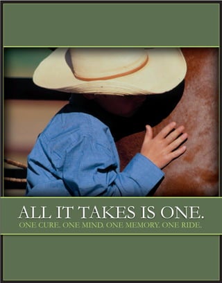 ALL IT TAKES IS ONE.
ONE CURE. ONE MIND. ONE MEMORY. ONE RIDE.
 