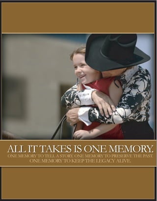 ALL IT TAKES IS ONE MEMORY.ONE MEMORY TO TELL A STORY. ONE MEMORY TO PRESERVE THE PAST.
ONE MEMORY TO KEEP THE LEGACY ALIVE.
 