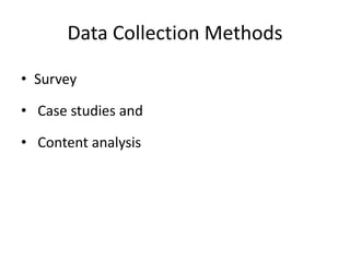 Data Collection Methods
• Survey
• Case studies and
• Content analysis
 