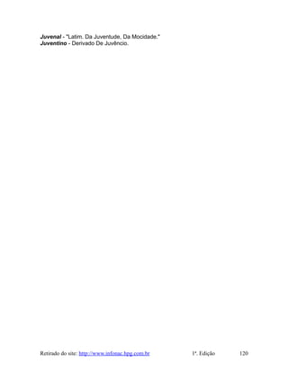 Juvenal - "Latim. Da Juventude, Da Mocidade."
Juventino - Derivado De Juvêncio.
Retirado do site: http://www.infonac.hpg.com.br 1ª. Edição 120
 