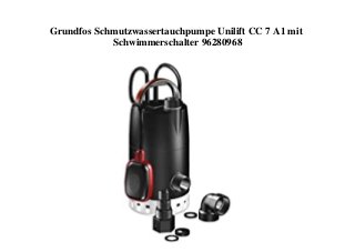 Grundfos Schmutzwassertauchpumpe Unilift CC 7 A1 mit
Schwimmerschalter 96280968
 