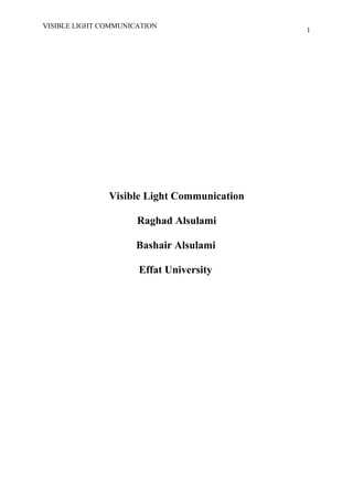 VISIBLE LIGHT COMMUNICATION
1
Visible Light Communication
Raghad Alsulami
Bashair Alsulami
Effat University
 