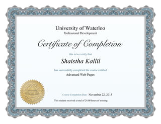 University of Waterloo
Advanced Web Pages
Shaistha Kallil
Professional Development
This student received a total of 24.00 hours of training
November 22, 2015
 