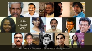 HOW
ABOUT
YOU?
We have a brilliant team of mentors and subject experts.
 