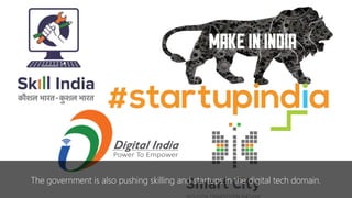 The government is also pushing skilling and startups in the digital tech domain.
 