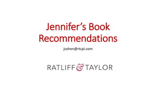 Jennifer’s Book 
Recommendations 
jcohen@rtcpi.com 
 