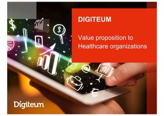 DIGITEUM
Value proposition to
Healthcare organizations
 