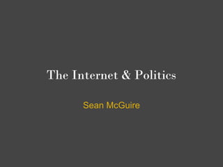 The Internet & Politics

      Sean McGuire
 