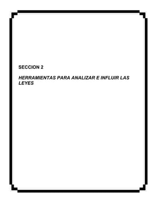 SECCION 2
HERRAMIENTAS PARA ANALIZAR E INFLUIR LAS
LEYES
 