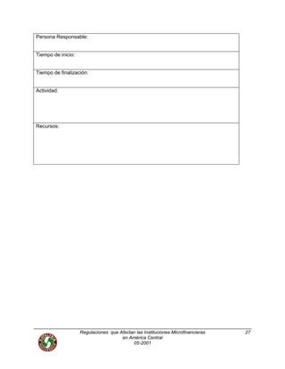 Regulaciones que Afectan las Instituciones Microfinancieras
en América Central
05-2001
27
Persona Responsable:
Tiempo de inicio:
Tiempo de finalización:
Actividad:
Recursos:
 