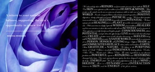 3332
We acknowledge that all REPAIRS and preventative processes begin with the SELF.
OurSKINisanexpressionoftheconditionofourHEARTS &MINDS.What
we put on the outside can be seen as a process of assistance while we take care of our INNER
WORLD.ItisalsorecognisedthatarelaxedstateofmindengendersaPOSITIVE
disposition,clarityofthoughtandgreaterPHYSICALenergy.Weknowthatapositive
innerworldcreatesanAGELESSbeingwithunlimitedPOTENTIAL.Wehave
apassionfortheHEALINGpowerof PLANTlifeandtherestorativepowerofessential
oils.AtthesametimewedeeplyrespecttheWISDOMofourtraditionalHEALERS
anditisourintentiontosharethiswisdomwithalland ACTIVELYworktopreserveit.
Ouraspirationistohelpdevelopandheightenpeople’s CONSCIOUSNESSoftheir
POTENTIALandgivethemtheopportunitytoLIVEtheirlivestothebestadvantage
and to CREATE a positive inner world, therefore becoming an AGELESS being
withUNLIMITEDpotential.ASAFERWORLDstartswiththeconsciousness
of one PERSON. HONOUR all LIVING things. Support TRADE that
upliftsCOMMUNITIES REPLACEwhat’stakenandusedfromEARTH.
Show GRATITUDE to NATURE. We believe in the PURIFYING
essence of South Africa’s wonderful INDIGENOUS healing plants, Rooibos,
Aloe Ferox, Marula and African Potato. The active ingredients in our skincare
products are POWERFUL agents in REPAIRING and RESTORING
damaged skin tissue. Our anti-ageing skincare system has been designed to function within
the body’s ENERGY field. We see the relationship between the body and MIND as
HOLISTIC.There is a DYNAMIC process of INTERACTION
between the SKIN and the ENERGY of the plant actives.
A return to your natural
balance, supporting the skin’s
opportunity to renew itself.
RENCHIA DROGANIS
 