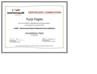 Tunji Fagite
has successfully completed the program and/or 
assessments associated with 
CVSP - Commvault Sales Professional Accreditation
  
Completion Date
11/20/2015
This certificate valid through 18 months from date of program completion above.
 