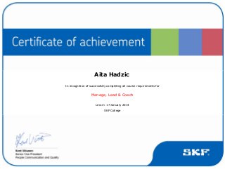  
Aita Hadzic 
In recognition of successfully completing all course requirements for 
Manage, Lead & Coach 
Lerum  17 January 2014 
SKF College 
 
 