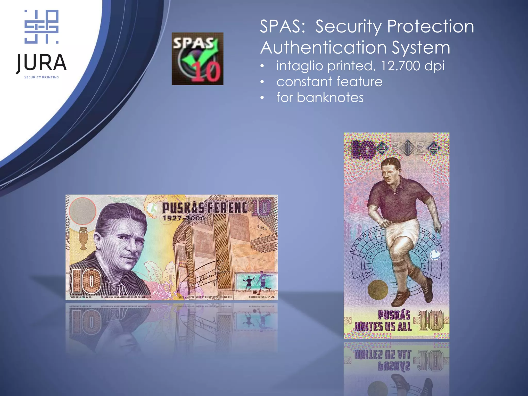 SPAS: Security Protection
Authentication System
• intaglio printed, 12.700 dpi
• constant feature
• for banknotes
 