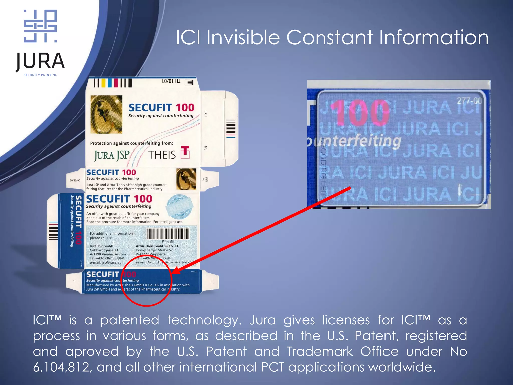 ICI™ is a patented technology. Jura gives licenses for ICI™ as a
process in various forms, as described in the U.S. Patent, registered
and aproved by the U.S. Patent and Trademark Office under No
6,104,812, and all other international PCT applications worldwide.
ICI Invisible Constant Information
 