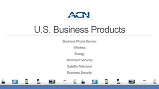U.S. Business Products
Business Phone Service
Wireless
Energy
Merchant Services
Satellite Television
Business Security
 