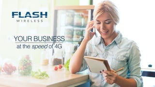 YOUR BUSINESS
at the speed of 4G
 
