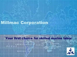 Millmac Corporation
Your first choice for skilled marine labor
1
 