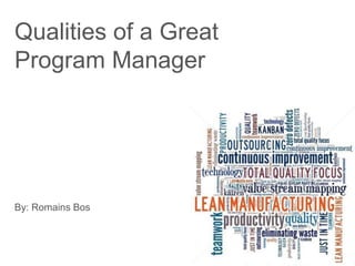 Qualities of a Great
Program Manager
By: Romains Bos
 