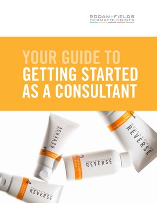 RODAN + FIELDS | 1
YOUR GUIDE TO
GETTING STARTED
AS A CONSULTANT
 